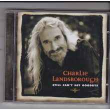 Charlie Landsborough : Still Can't Say Goodbye. (1999) CD Album