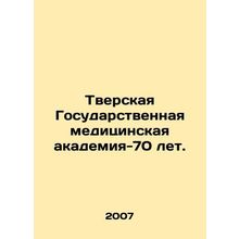 Tver State Medical Academy - 70 years old. In Russian /Tverskaya Gosudarstvenna