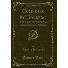 Comedies by Holberg: Jeppe of the Hill, the Political Tinker, Erasmus Montanus