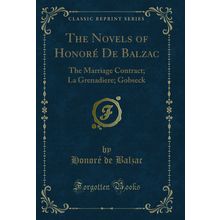 The Novels of Honoré De Balzac: The Marriage Contract; La Grenadiere; Gobseck