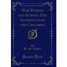 War Stories and School-Day Incidents for the Children (Classic Reprint)