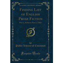 Finding List of English Prose Fiction: Part 1, Authors; Part 2, Titles