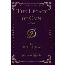 The Legacy of Cain: A Novel (Classic Reprint)