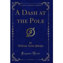 A Dash at the Pole (Classic Reprint)