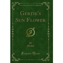 Gertie's Sun Flower (Classic Reprint)