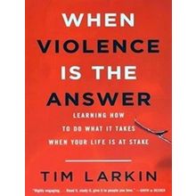 When Violence Is the Answer Learning How to Do What It Takes When Your Life Is a