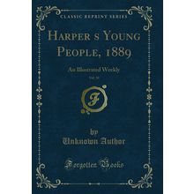 Harpers Young People, 1889, Vol. 10: An Illustrated Weekly (Classic Reprint)