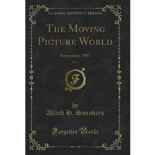 The Moving Picture World, Vol. 1: September 1907 (Classic Reprint)