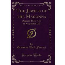 The Jewels of the Madonna: Opera in Three Acts on Neapolitan Life