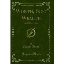 Worth, Not Wealth: And Other Tales (Classic Reprint)