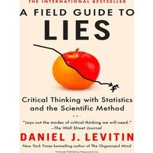 A Field Guide to Lies Critical Thinking with Statistics and the Scientific Metho