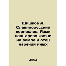 Shishkov A. Slavyanorussian korneslov. Our language is the tree of life on eart