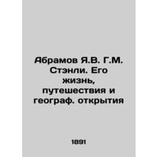 J.V. G. M. Stanleys Abramov: His Life, Travels, and Geographic Discovery In Rus
