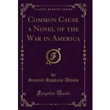 Common Cause a Novel of the War in America (Classic Reprint)