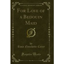 For Love of a Bedouin Maid (Classic Reprint)