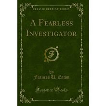 A Fearless Investigator (Classic Reprint)