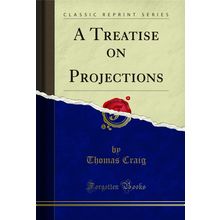 A Treatise on Projections (Classic Reprint)