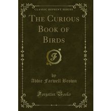 The Curious Book of Birds (Classic Reprint)