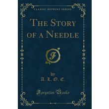 The Story of a Needle (Classic Reprint)