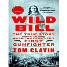 Wild Bill The True Story Of The American Frontier's First Gunfighter