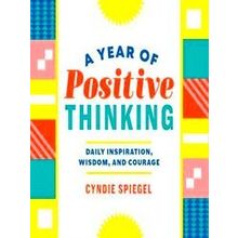 A Year Of Positive Thinking: Daily Inspiration, Wisdom, And Courage
