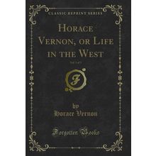 Horace Vernon, or Life in the West, Vol. 1 of 3 (Classic Reprint)