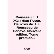 Rousseau J. J. Jean Jacques Rousseau. Oeuvres de J. J. Rousseau de Geneve. Nouve
