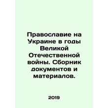 Orthodoxy in Ukraine during the Great Patriotic War. A collection of documents