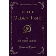 In the Olden Time (Classic Reprint)