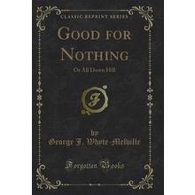 Good for Nothing: Or All Down Hill (Classic Reprint)