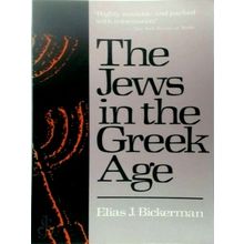 The Jews in the Greek Age by Ej Bickerman