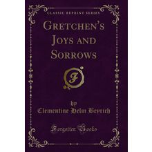 Gretchen's Joys and Sorrows (Classic Reprint)