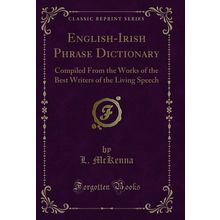 English-Irish Phrase Dictionary (Classic Reprint)