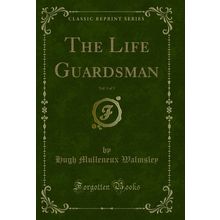 The Life Guardsman, Vol. 1 of 3 (Classic Reprint)