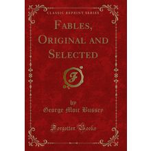 Fables, Original and Selected (Classic Reprint)