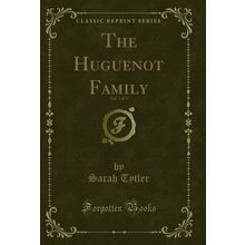 The Huguenot Family, Vol. 2 of 3 (Classic Reprint)