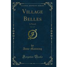 Village Belles, Vol. 1 of 3: A Novel (Classic Reprint)