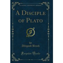 A Disciple of Plato (Classic Reprint)