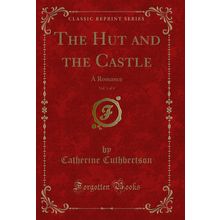 The Hut and the Castle, Vol. 1 of 4: A Romance (Classic Reprint)
