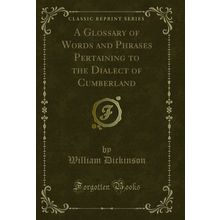 A Glossary of Words and Phrases Pertaining to the Dialect of Cumberland