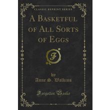 A Basketful of All Sorts of Eggs (Classic Reprint)