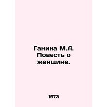 Ganina M.A. A Tale of a Woman. In Russian /Ganina M.A. Povest o zhenshchine.