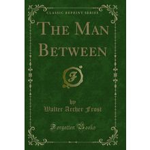 The Man Between (Classic Reprint)