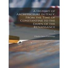 A History of Architecture in Italy, From the Time of Constantine to the Dawn of