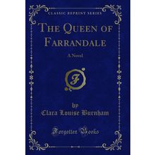 The Queen of Farrandale: A Novel (Classic Reprint)