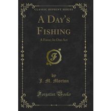 A Day's Fishing: A Farce; In One Act (Classic Reprint)