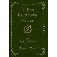 In Far Lochaber Novel (Classic Reprint)