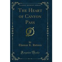 The Heart of Canyon Pass (Classic Reprint)