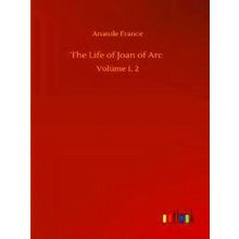 The Life of Joan of Arc - Anatole France