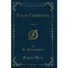 Four-Chimneys: A Novel (Classic Reprint)